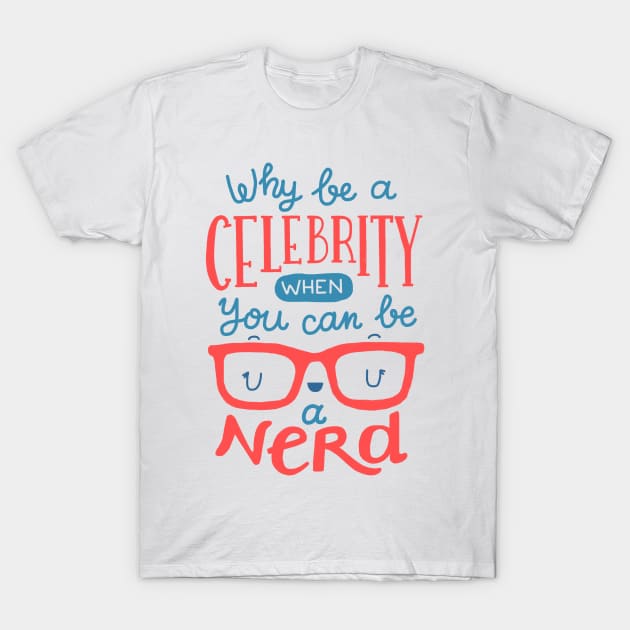 Why be a celebrity when you can be a nerd T-Shirt by whatafabday